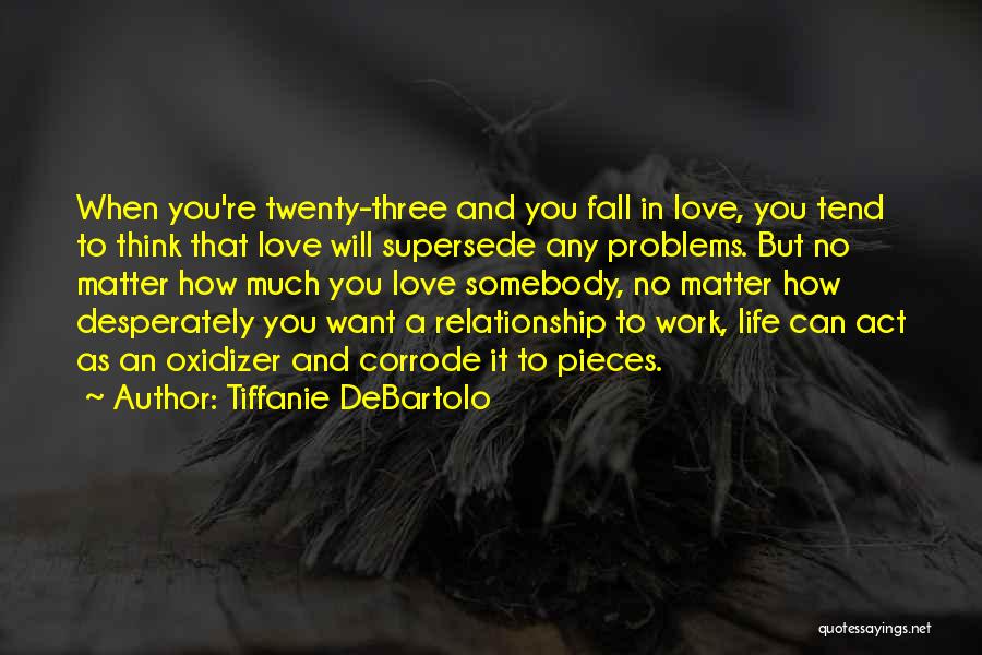 Tiffanie DeBartolo Quotes: When You're Twenty-three And You Fall In Love, You Tend To Think That Love Will Supersede Any Problems. But No