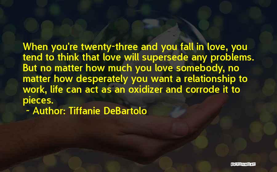 Tiffanie DeBartolo Quotes: When You're Twenty-three And You Fall In Love, You Tend To Think That Love Will Supersede Any Problems. But No