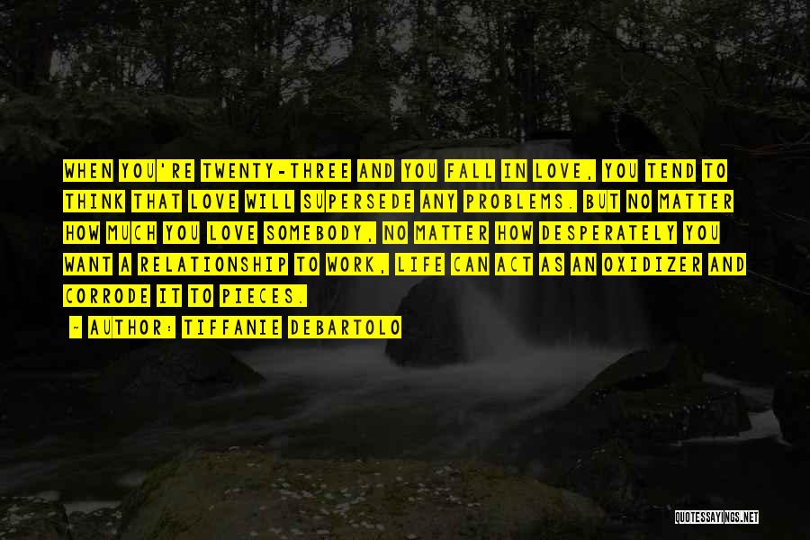 Tiffanie DeBartolo Quotes: When You're Twenty-three And You Fall In Love, You Tend To Think That Love Will Supersede Any Problems. But No