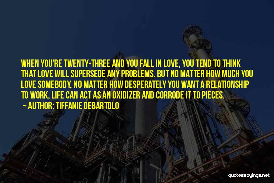 Tiffanie DeBartolo Quotes: When You're Twenty-three And You Fall In Love, You Tend To Think That Love Will Supersede Any Problems. But No