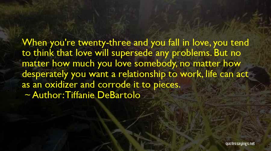 Tiffanie DeBartolo Quotes: When You're Twenty-three And You Fall In Love, You Tend To Think That Love Will Supersede Any Problems. But No