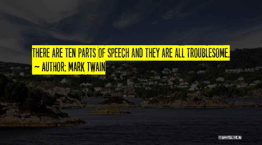 Mark Twain Quotes: There Are Ten Parts Of Speech And They Are All Troublesome.