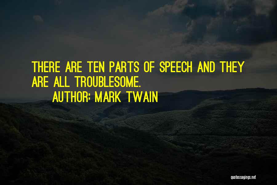 Mark Twain Quotes: There Are Ten Parts Of Speech And They Are All Troublesome.