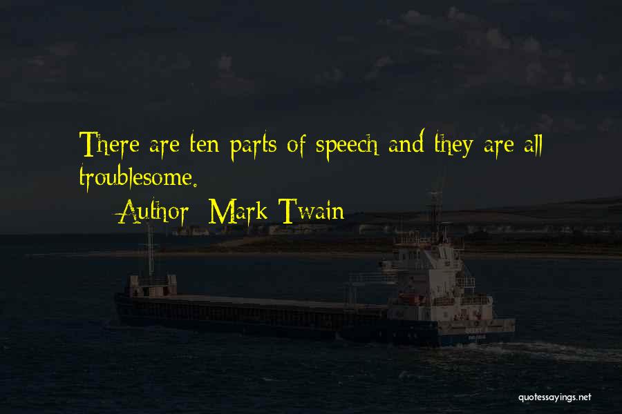 Mark Twain Quotes: There Are Ten Parts Of Speech And They Are All Troublesome.