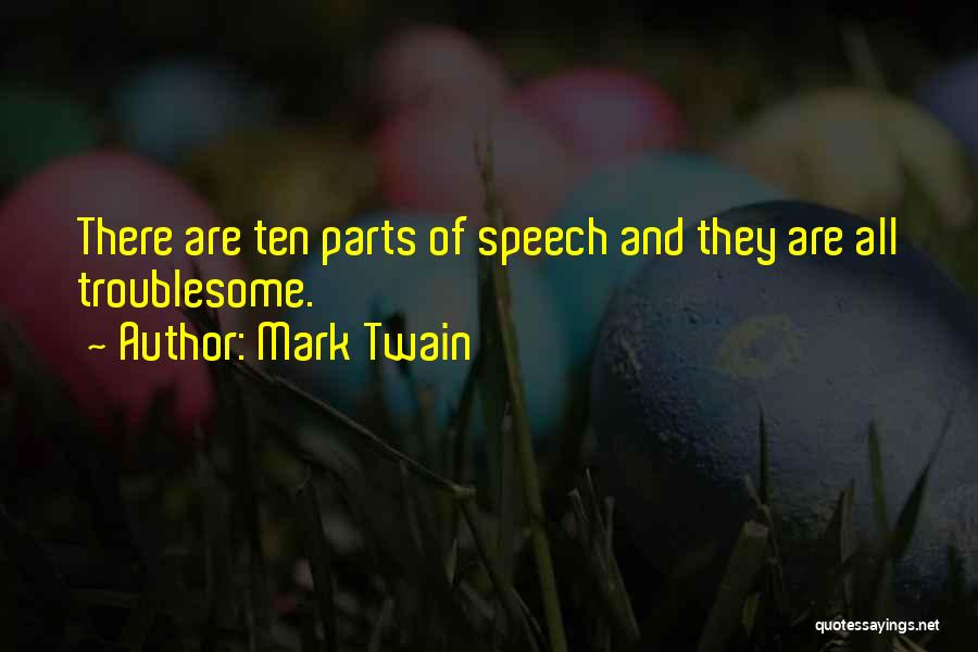 Mark Twain Quotes: There Are Ten Parts Of Speech And They Are All Troublesome.