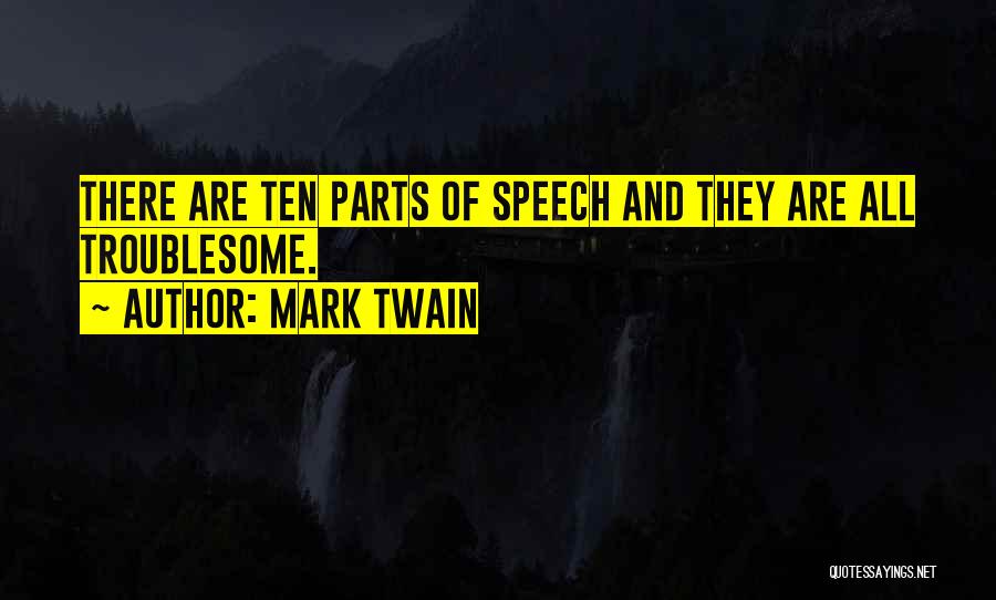Mark Twain Quotes: There Are Ten Parts Of Speech And They Are All Troublesome.