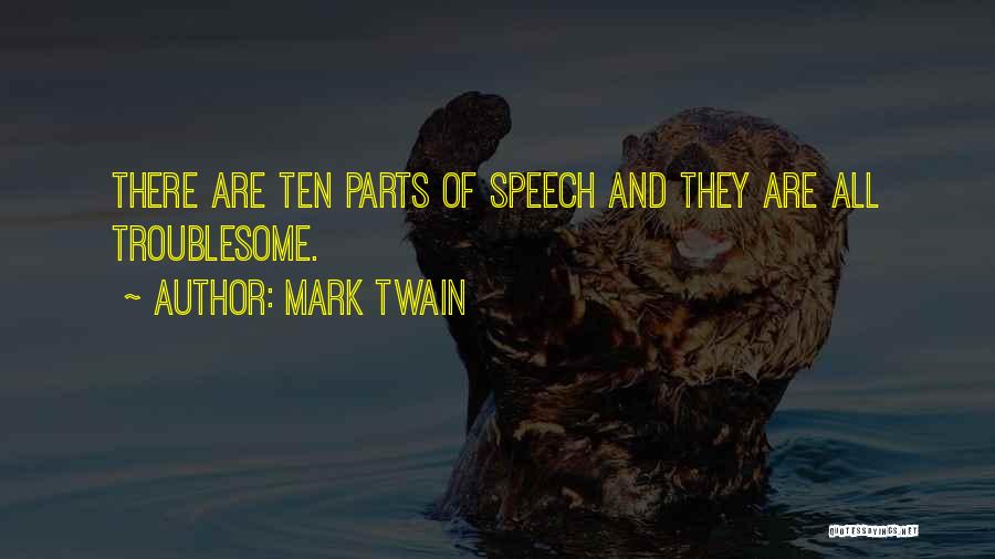 Mark Twain Quotes: There Are Ten Parts Of Speech And They Are All Troublesome.
