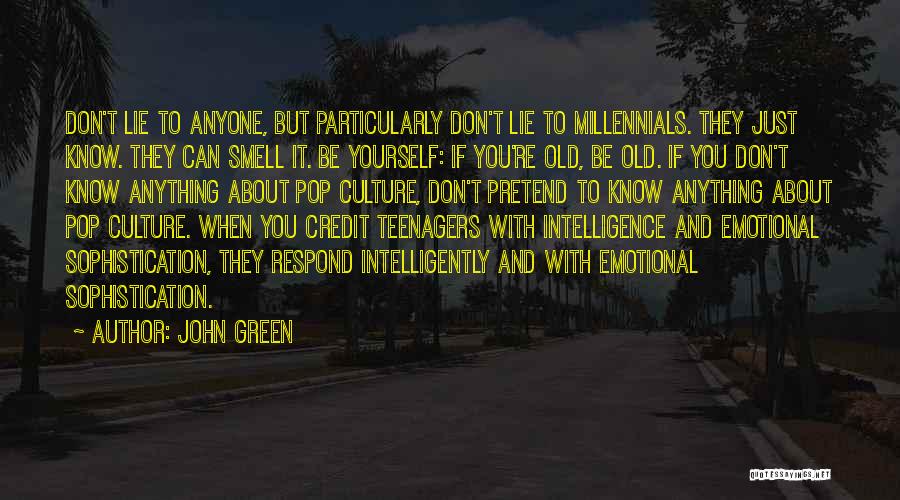 John Green Quotes: Don't Lie To Anyone, But Particularly Don't Lie To Millennials. They Just Know. They Can Smell It. Be Yourself: If