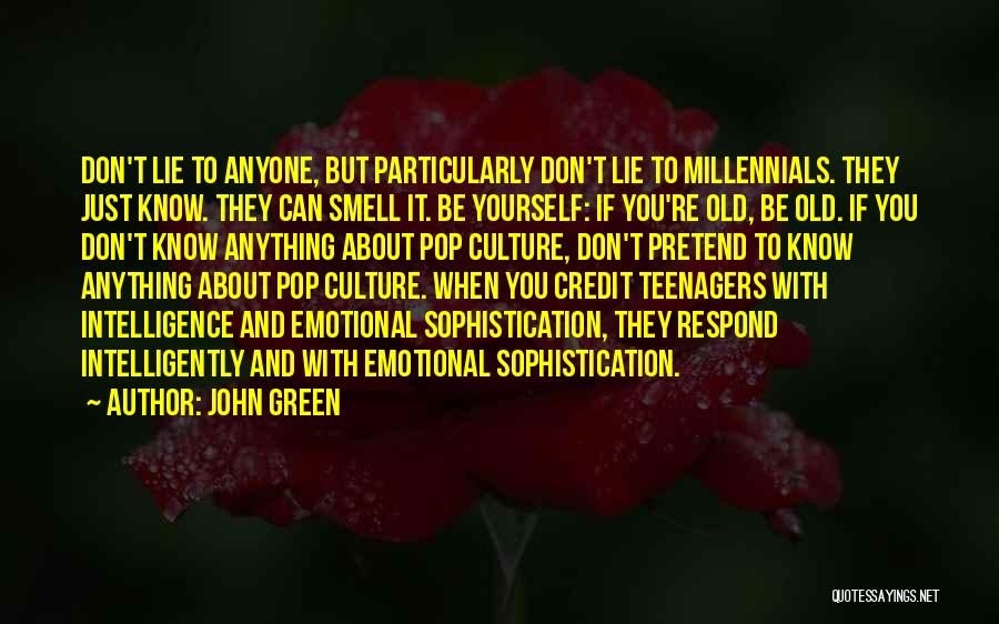 John Green Quotes: Don't Lie To Anyone, But Particularly Don't Lie To Millennials. They Just Know. They Can Smell It. Be Yourself: If