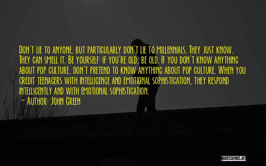 John Green Quotes: Don't Lie To Anyone, But Particularly Don't Lie To Millennials. They Just Know. They Can Smell It. Be Yourself: If