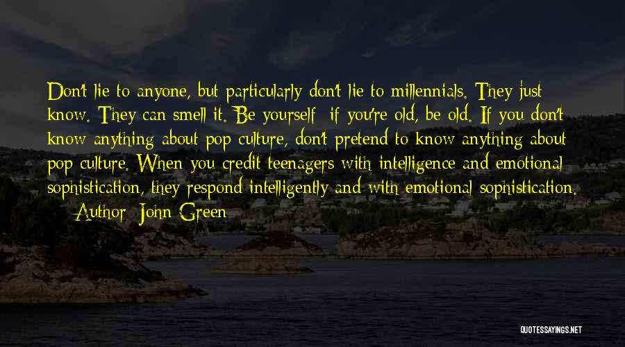 John Green Quotes: Don't Lie To Anyone, But Particularly Don't Lie To Millennials. They Just Know. They Can Smell It. Be Yourself: If