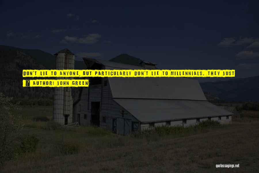John Green Quotes: Don't Lie To Anyone, But Particularly Don't Lie To Millennials. They Just Know. They Can Smell It. Be Yourself: If