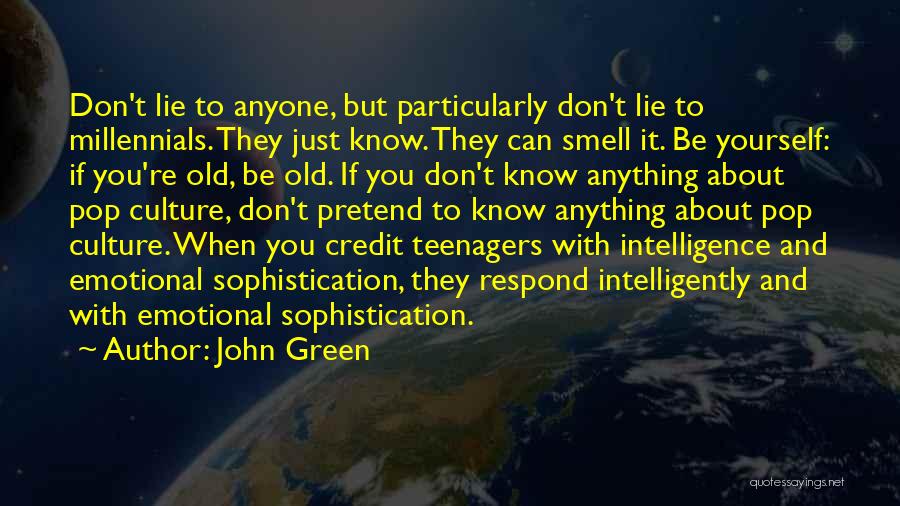 John Green Quotes: Don't Lie To Anyone, But Particularly Don't Lie To Millennials. They Just Know. They Can Smell It. Be Yourself: If