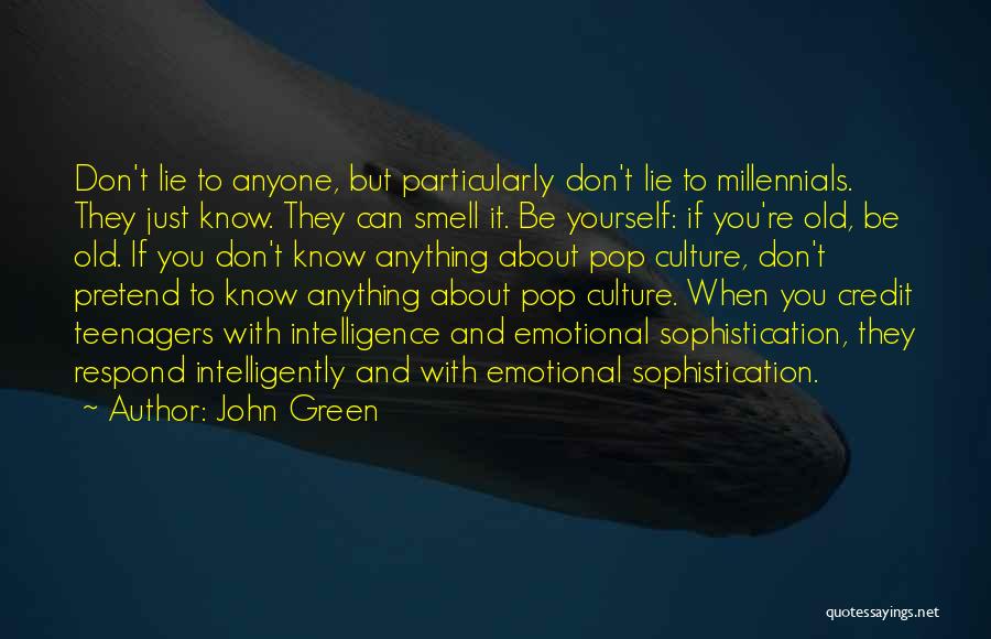 John Green Quotes: Don't Lie To Anyone, But Particularly Don't Lie To Millennials. They Just Know. They Can Smell It. Be Yourself: If