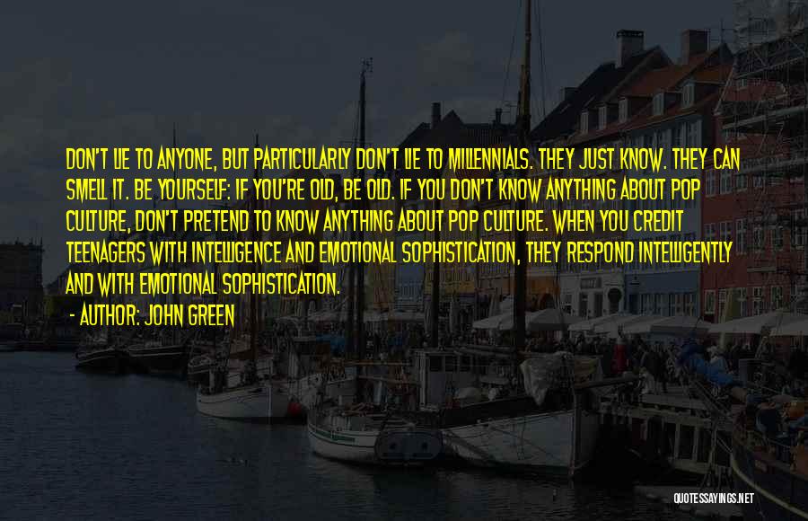 John Green Quotes: Don't Lie To Anyone, But Particularly Don't Lie To Millennials. They Just Know. They Can Smell It. Be Yourself: If