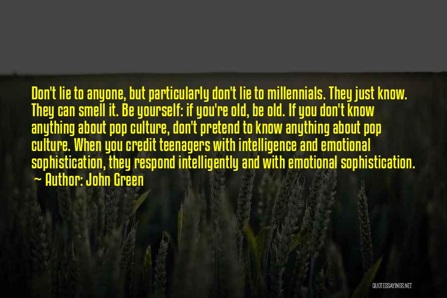 John Green Quotes: Don't Lie To Anyone, But Particularly Don't Lie To Millennials. They Just Know. They Can Smell It. Be Yourself: If