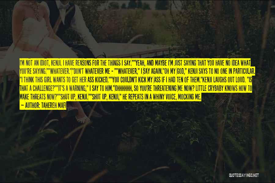 Tahereh Mafi Quotes: I'm Not An Idiot, Kenji. I Have Reasons For The Things I Say.yeah, And Maybe I'm Just Saying That You