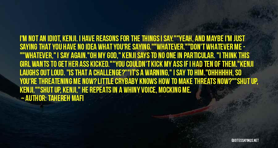 Tahereh Mafi Quotes: I'm Not An Idiot, Kenji. I Have Reasons For The Things I Say.yeah, And Maybe I'm Just Saying That You