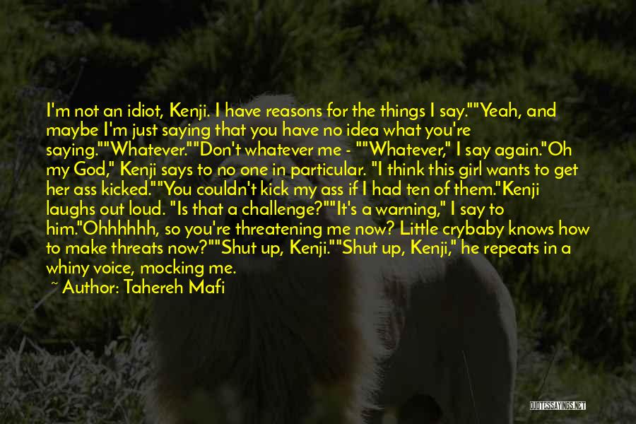 Tahereh Mafi Quotes: I'm Not An Idiot, Kenji. I Have Reasons For The Things I Say.yeah, And Maybe I'm Just Saying That You