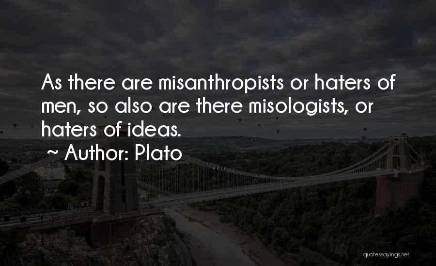 Plato Quotes: As There Are Misanthropists Or Haters Of Men, So Also Are There Misologists, Or Haters Of Ideas.