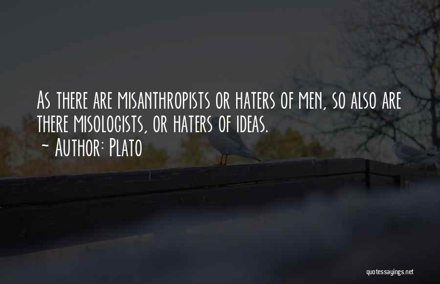 Plato Quotes: As There Are Misanthropists Or Haters Of Men, So Also Are There Misologists, Or Haters Of Ideas.