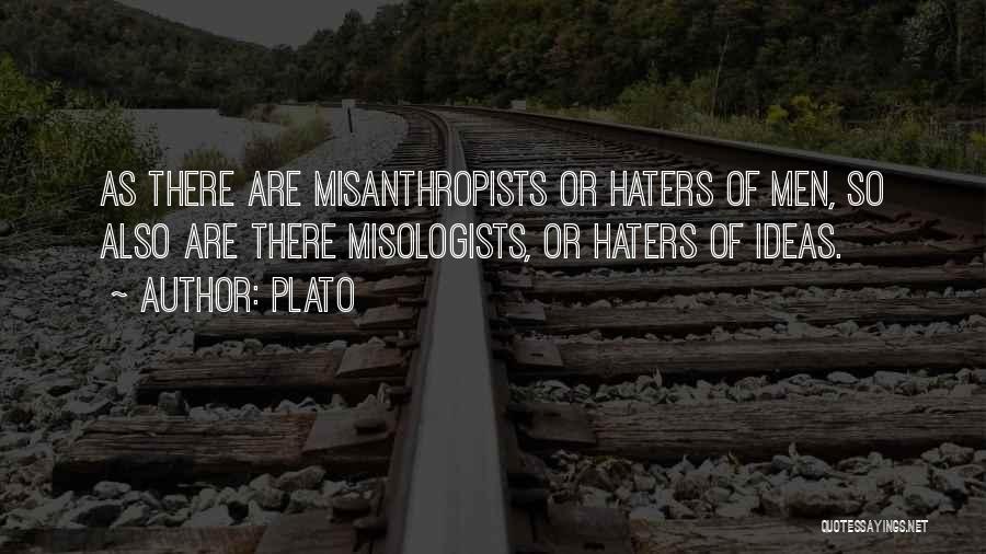 Plato Quotes: As There Are Misanthropists Or Haters Of Men, So Also Are There Misologists, Or Haters Of Ideas.