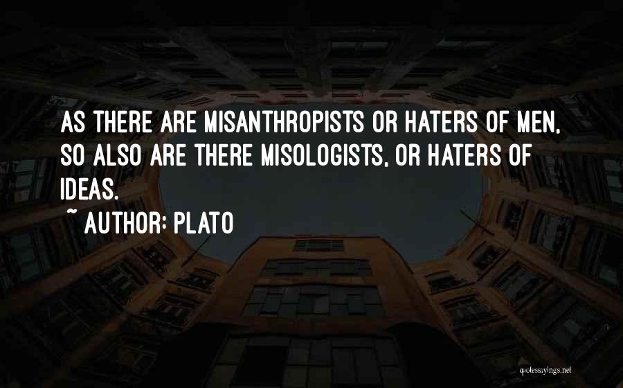 Plato Quotes: As There Are Misanthropists Or Haters Of Men, So Also Are There Misologists, Or Haters Of Ideas.