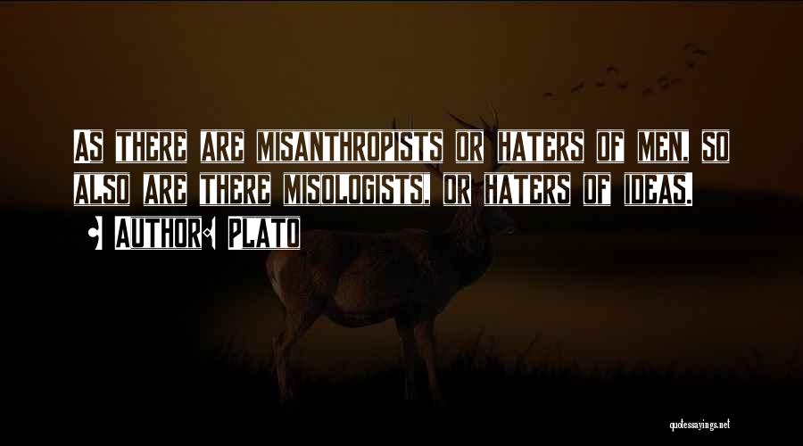 Plato Quotes: As There Are Misanthropists Or Haters Of Men, So Also Are There Misologists, Or Haters Of Ideas.