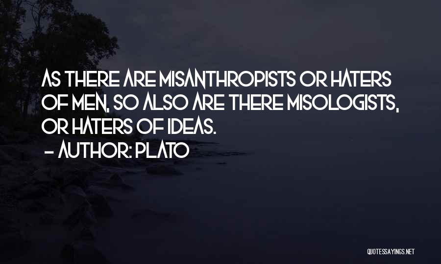 Plato Quotes: As There Are Misanthropists Or Haters Of Men, So Also Are There Misologists, Or Haters Of Ideas.