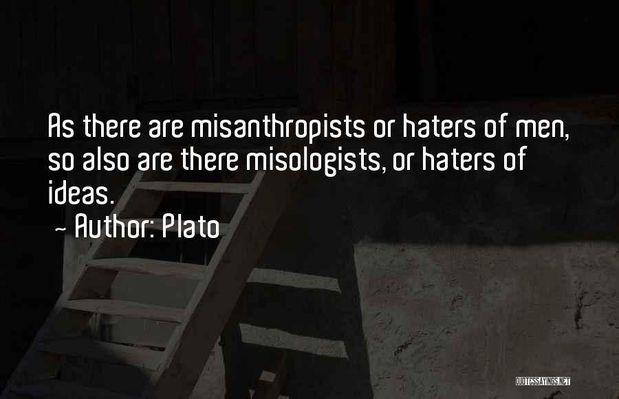 Plato Quotes: As There Are Misanthropists Or Haters Of Men, So Also Are There Misologists, Or Haters Of Ideas.