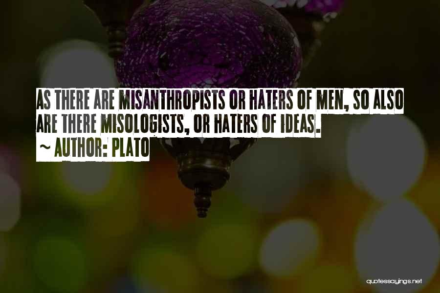 Plato Quotes: As There Are Misanthropists Or Haters Of Men, So Also Are There Misologists, Or Haters Of Ideas.