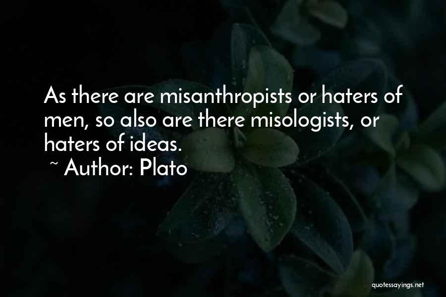 Plato Quotes: As There Are Misanthropists Or Haters Of Men, So Also Are There Misologists, Or Haters Of Ideas.