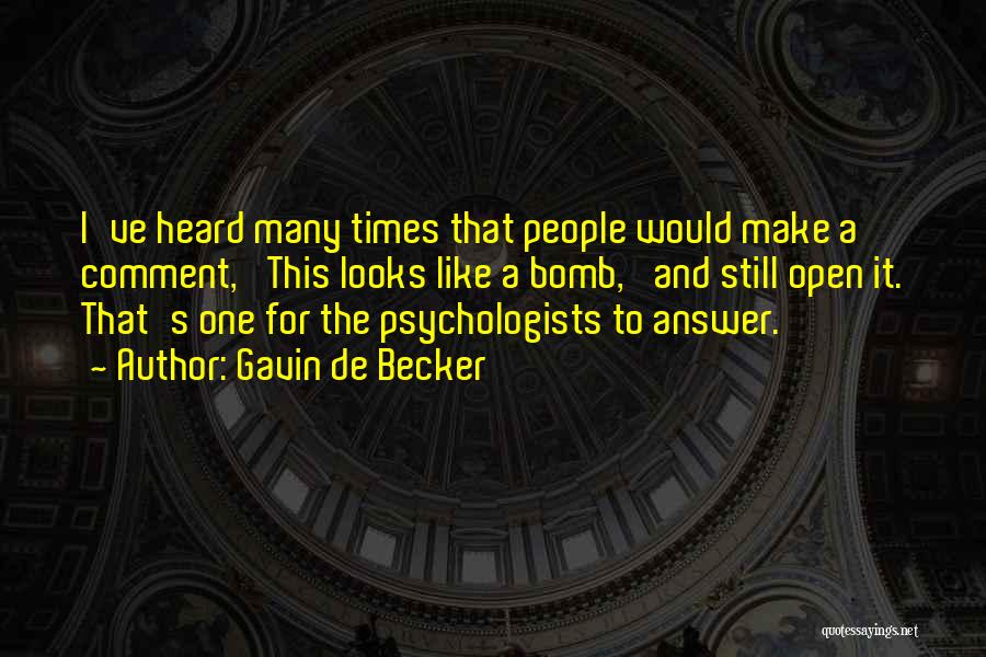 Gavin De Becker Quotes: I've Heard Many Times That People Would Make A Comment, 'this Looks Like A Bomb,' And Still Open It. That's