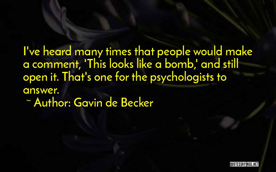 Gavin De Becker Quotes: I've Heard Many Times That People Would Make A Comment, 'this Looks Like A Bomb,' And Still Open It. That's