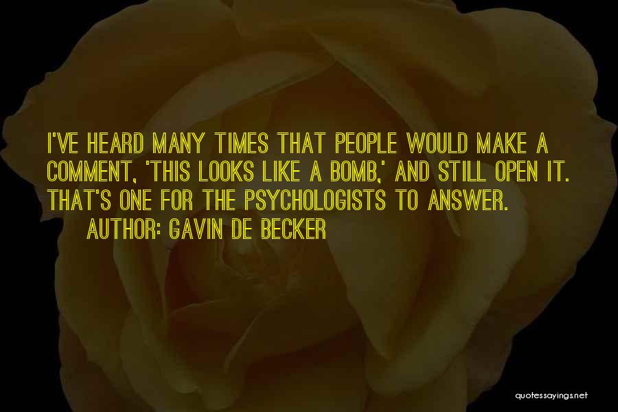 Gavin De Becker Quotes: I've Heard Many Times That People Would Make A Comment, 'this Looks Like A Bomb,' And Still Open It. That's