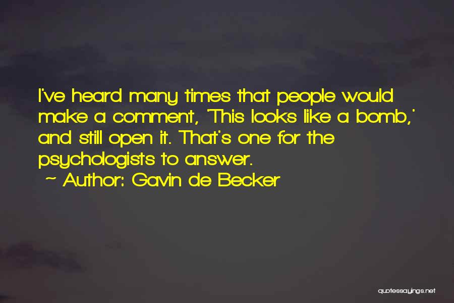 Gavin De Becker Quotes: I've Heard Many Times That People Would Make A Comment, 'this Looks Like A Bomb,' And Still Open It. That's