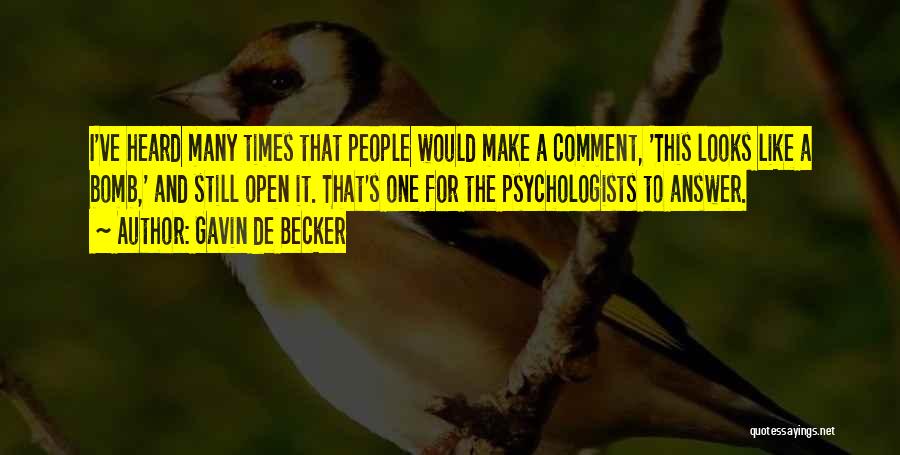 Gavin De Becker Quotes: I've Heard Many Times That People Would Make A Comment, 'this Looks Like A Bomb,' And Still Open It. That's