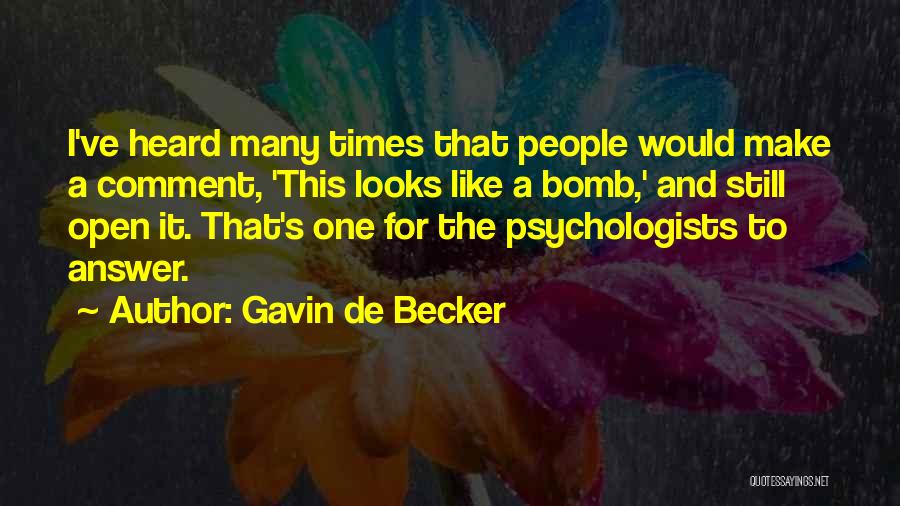 Gavin De Becker Quotes: I've Heard Many Times That People Would Make A Comment, 'this Looks Like A Bomb,' And Still Open It. That's