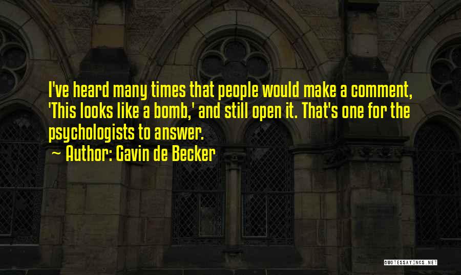 Gavin De Becker Quotes: I've Heard Many Times That People Would Make A Comment, 'this Looks Like A Bomb,' And Still Open It. That's