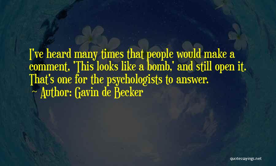 Gavin De Becker Quotes: I've Heard Many Times That People Would Make A Comment, 'this Looks Like A Bomb,' And Still Open It. That's