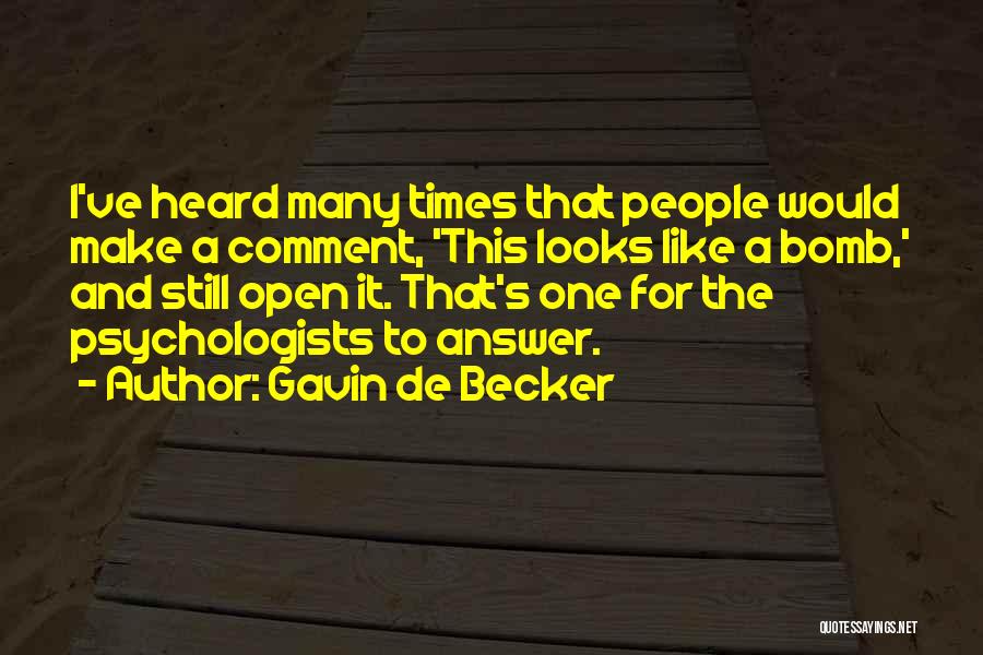 Gavin De Becker Quotes: I've Heard Many Times That People Would Make A Comment, 'this Looks Like A Bomb,' And Still Open It. That's