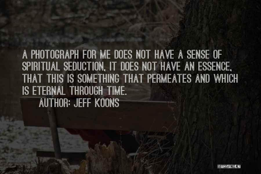 Jeff Koons Quotes: A Photograph For Me Does Not Have A Sense Of Spiritual Seduction, It Does Not Have An Essence, That This