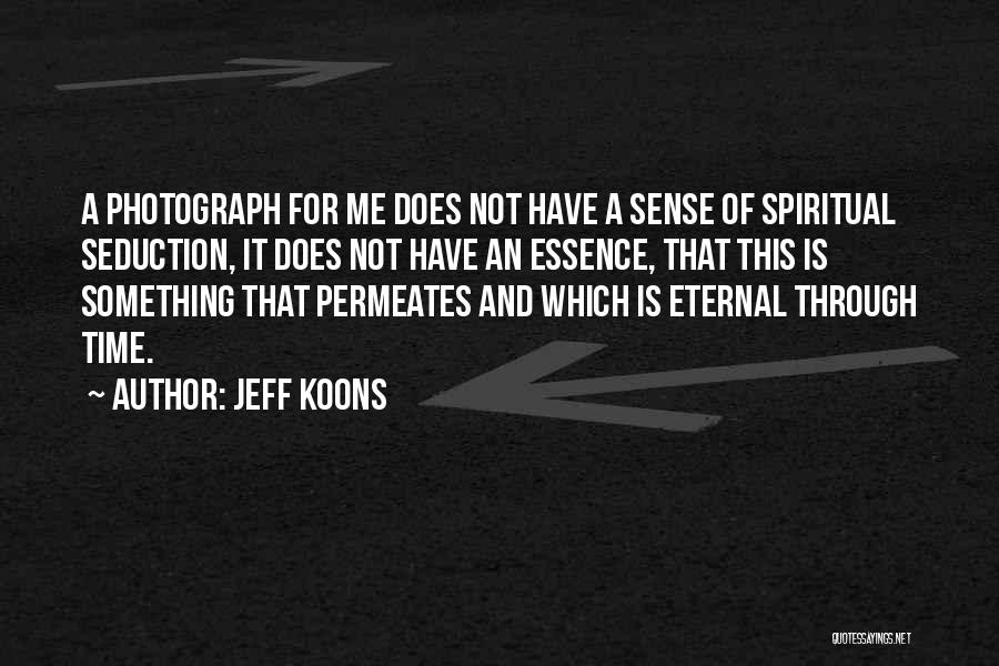 Jeff Koons Quotes: A Photograph For Me Does Not Have A Sense Of Spiritual Seduction, It Does Not Have An Essence, That This