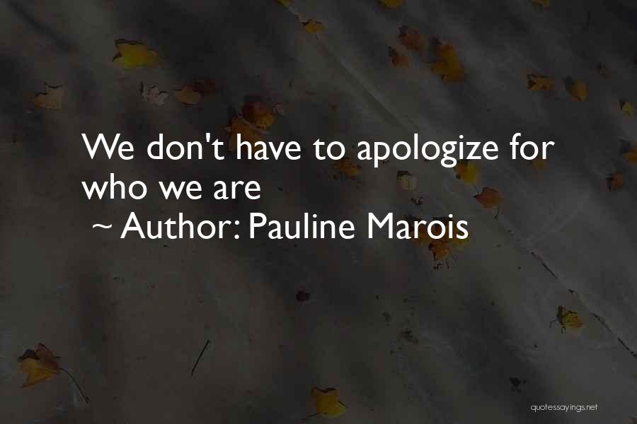 Pauline Marois Quotes: We Don't Have To Apologize For Who We Are