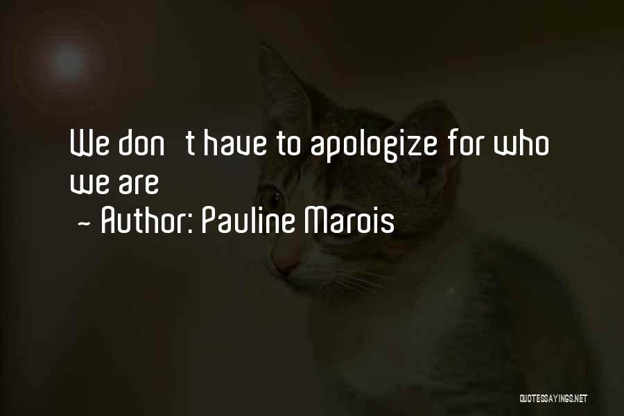 Pauline Marois Quotes: We Don't Have To Apologize For Who We Are