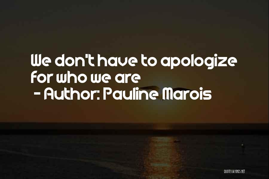 Pauline Marois Quotes: We Don't Have To Apologize For Who We Are