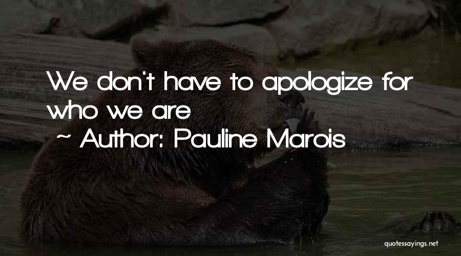 Pauline Marois Quotes: We Don't Have To Apologize For Who We Are