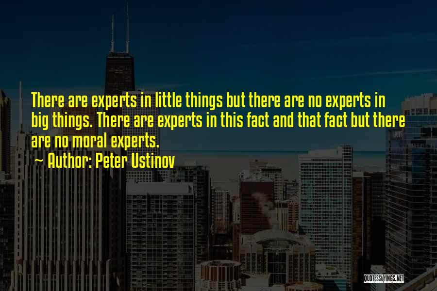 Peter Ustinov Quotes: There Are Experts In Little Things But There Are No Experts In Big Things. There Are Experts In This Fact