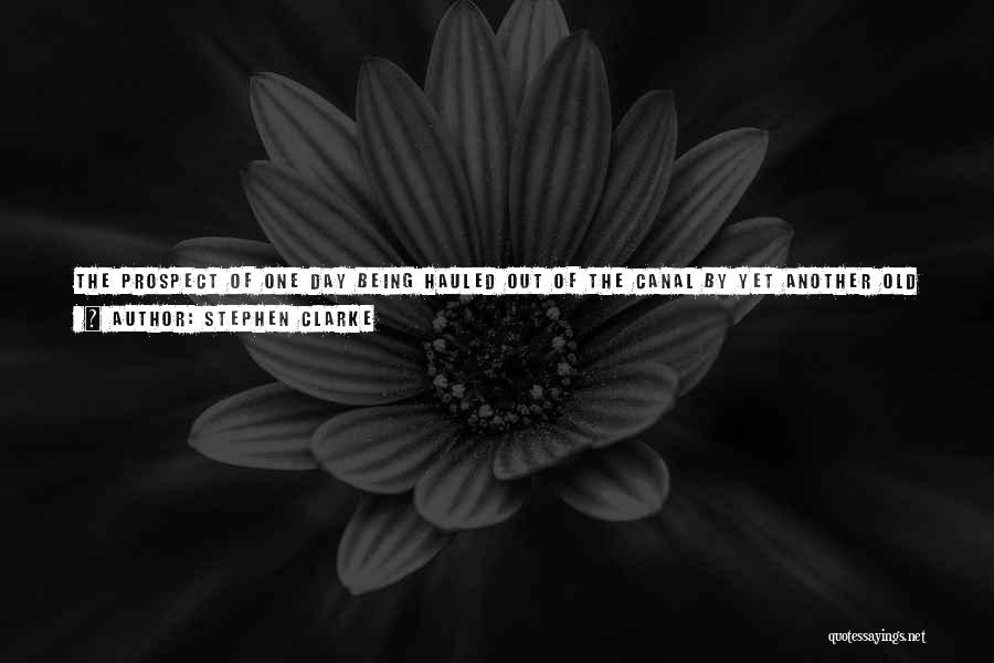 Stephen Clarke Quotes: The Prospect Of One Day Being Hauled Out Of The Canal By Yet Another Old Enemy Was Hard For France