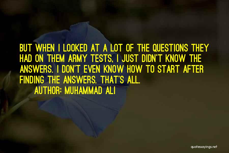 Muhammad Ali Quotes: But When I Looked At A Lot Of The Questions They Had On Them Army Tests, I Just Didn't Know